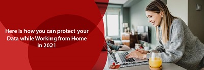 Here is how you can protect your Data while Working from Home in 2021